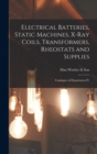 Image for Electrical Batteries, Static Machines, X-ray Coils, Transformers, Rheostats and Supplies : Catalogue of Department IV