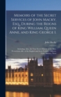 Image for Memoirs of the Secret Services of John Macky, Esq., During the Reigns of King William, Queen Anne, and King George I.