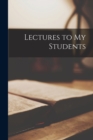 Image for Lectures to My Students