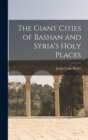 Image for The Giant Cities of Bashan and Syria&#39;s Holy Places