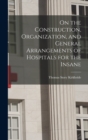 Image for On the Construction, Organization, and General Arrangements of Hospitals for the Insane