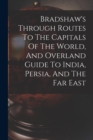 Image for Bradshaw&#39;s Through Routes To The Capitals Of The World, And Overland Guide To India, Persia, And The Far East