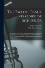 Image for The Twelve Tissue Remedies of Schussler : Comprising the Theory, Therapeutic Application, Materia Medica, and a Complete Repertory of These Remedies. Homoeopathically and Bio-Chemically Considered