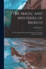 Image for The Magic and Mysteries of Mexico : Or, The Arcane Secrets and Occult Lore of the Ancient Mexicans and Maya