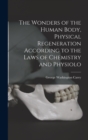 Image for The Wonders of the Human Body, Physical Regeneration According to the Laws of Chemistry and Physiolo