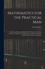 Image for Mathematics for the Practical Man : Explaining Simply and Quickly All the Elements of Algebra, Geometry, Trigonometry, Logarithms, Coordinate Geometry, Calculus; With Answers to Problems,