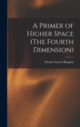 Image for A Primer of Higher Space (The Fourth Dimension)