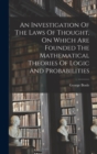 Image for An Investigation Of The Laws Of Thought, On Which Are Founded The Mathematical Theories Of Logic And Probabilities