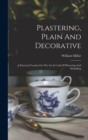 Image for Plastering, Plain And Decorative : A Practical Treatise On The Art &amp; Craft Of Plastering And Modelling