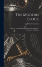 Image for The Modern Clock; A Study Of Time Keeping Mechanism; Its Construction, Regulation, And Repair