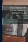 Image for The American Slave Code in Theory and Practice