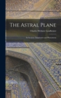 Image for The Astral Plane : Its Scenery; Inhabitants and Phenomena
