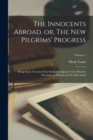 Image for The Innocents Abroad, or, The new Pilgrims&#39; Progress : Being Some Account of the Steamship Quaker City&#39;s Pleasure Excursion to Europe and the Holy Land; Volume 1