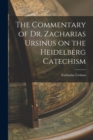 Image for The Commentary of Dr. Zacharias Ursinus on the Heidelberg Catechism