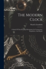 Image for The Modern Clock; A Study Of Time Keeping Mechanism; Its Construction, Regulation, And Repair