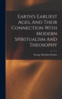 Image for Earth&#39;s Earliest Ages, And Their Connection With Modern Spiritualism And Theosophy