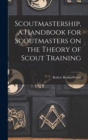 Image for Scoutmastership, a Handbook for Scoutmasters on the Theory of Scout Training