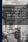 Image for Hachettes Illustrated French Primer, Or, The Child&#39;s First French Lessons