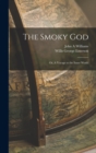 Image for The Smoky god; or, A Voyage to the Inner World