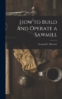 Image for How to Build and Operate a Sawmill
