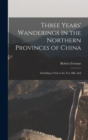 Image for Three Years&#39; Wanderings in the Northern Provinces of China