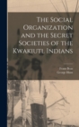 Image for The Social Organization and the Secret Societies of the Kwakiutl Indians