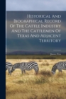 Image for Historical And Biographical Record Of The Cattle Industry And The Cattlemen Of Texas And Adjacent Territory