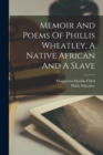 Image for Memoir And Poems Of Phillis Wheatley, A Native African And A Slave