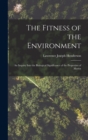 Image for The Fitness of the Environment : An Inquiry Into the Biological Significance of the Properties of Matter