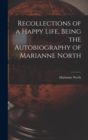 Image for Recollections of a Happy Life, Being the Autobiography of Marianne North