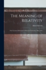 Image for The Meaning of Relativity : Four Lectures Delivered at Princeton University, May, 1921