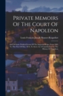 Image for Private Memoirs Of The Court Of Napoleon : And Of Some Publick Events Of The Imperial Reign, From 1805 To The First Of May 1814, To Serve As A Contribution To The History Of Napoleon