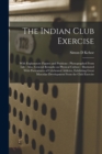 Image for The Indian Club Exercise : With Explanatory Figures and Positions: Photographed From Life: Also, General Remarks on Physical Culture: Illustrated With Portraitures of Celebrated Athletes, Exhibiting G