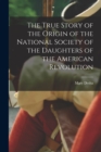 Image for The True Story of the Origin of the National Society of the Daughters of the American Revolution