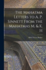 Image for The Mahatma Letters to A. P. Sinnett From the Mahatmas M. &amp; K. H