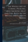 Image for The Whole Art of Curing, Pickling, and Smoking Meat and Fish, Both in the British and Forrign Modes