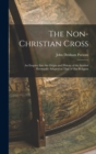 Image for The Non-Christian Cross : An Enquiry into the Origin and History of the Symbol Eventually Adopted as That of Our Religion