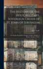 Image for The History of the Holy, Military, Sovereign Order of St. John of Jerusalem