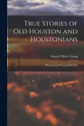 Image for True Stories of old Houston and Houstonians; Historical and Personal Sketches