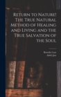 Image for Return to Nature! The True Natural Method of Healing and Living and the True Salvation of the Soul