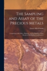 Image for The Sampling and Assay of the Precious Metals : Comprising Gold, Silver, Platinum, and the Platinum Group Metals in Ores, Bullion, and Products
