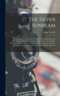 Image for The Silver Sunbeam : A Practical and Theoretical Text-book on sun Drawing and Photographic Printing: Comprehending all the wet and dry Processes at Present Known, With Collodion, Albumen, Gelatin, wax