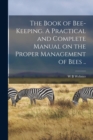 Image for The Book of Bee-keeping. A Practical and Complete Manual on the Proper Management of Bees ..