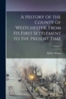 Image for A History of the County of Westchester, From Its First Settlement to the Present Time; Volume 1