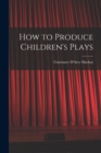 Image for How to Produce Children&#39;s Plays