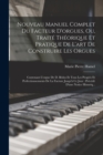 Image for Nouveau Manuel Complet Du Facteur D&#39;orgues, Ou, Traite Theorique Et Pratique De L&#39;art De Construire Les Orgues