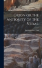 Image for Orion or the Antiquity of the Vedas.