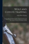Image for Wolf and Coyote Trapping; an Up-to-date Wolf Hunter&#39;s Guide, Giving the Most Successful Methods of Experienced &quot;wolfers&quot; for Hunting and Trapping These Animals, Also Gives Their Habits in Detail
