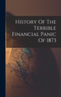 Image for History Of The Terrible Financial Panic Of 1873