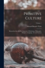 Image for Primitive Culture : Researches Into the Development of Mythology, Philosophy, Religion, Language, Art and Custom; Volume 1